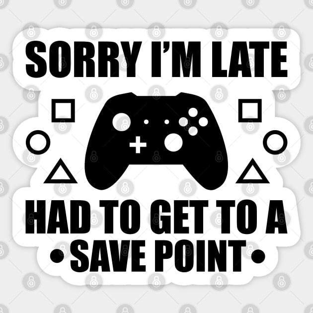 Sorry I`m Late Had To Get To A Savepoint Sticker by defytees